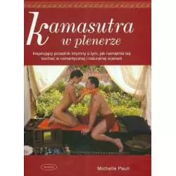 KAMASUTRA W PLENERZE INSPIRUJĄCY PORADNIK INTYMNY O TYM, JAK NAMIĘTNIE SIĘ KOCHAĆ W ROMANTYCZNEJ I NATURALNEJ SCENERII - ...