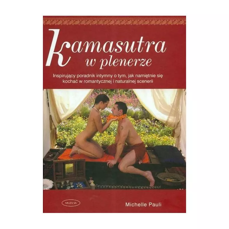 KAMASUTRA W PLENERZE INSPIRUJĄCY PORADNIK INTYMNY O TYM, JAK NAMIĘTNIE SIĘ KOCHAĆ W ROMANTYCZNEJ I NATURALNEJ SCENERII - ...