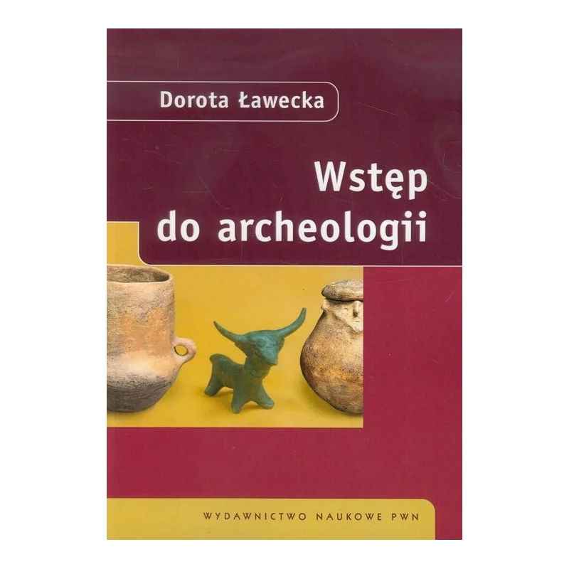 WSTĘP DO ARCHEOLOGII Dorota Ławecka - PWN