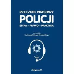 RZECZNIK PRASOWY POLICJI ETYKA PRAWO PRAKTYKA Kazimierz Wolny-Zmorzyński - Adam Marszałek