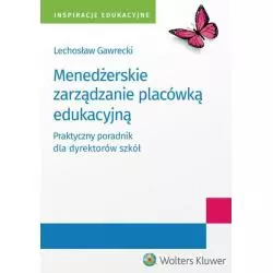 MENEDŻERSKIE ZARZĄDZANIE PLACÓWKĄ EDUKACYJNĄ Lechosław Kazimierz Gawrecki - Wolters Kluwer