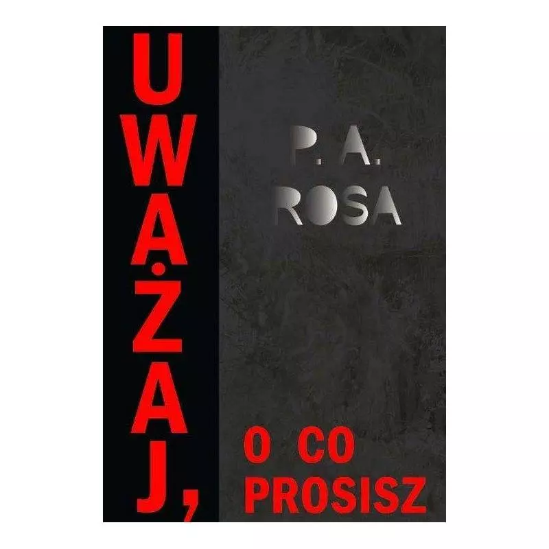 UWAŻAJ, O CO PROSISZ P.A. Rosa - Warszawska Firma Wydawnicza