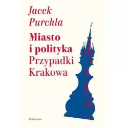 MIASTO I POLITYKA PRZYPADKI KRAKOWA Jacek Purchla - Universitas