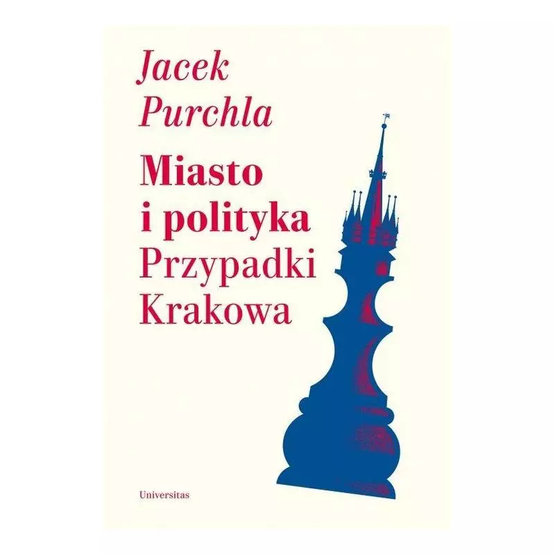 MIASTO I POLITYKA PRZYPADKI KRAKOWA Jacek Purchla - Universitas