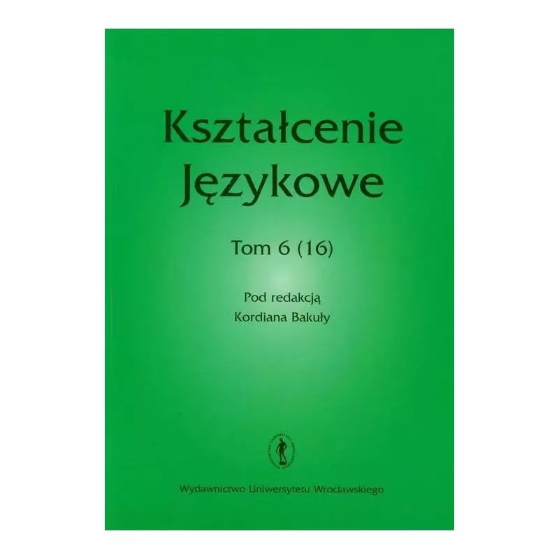 KSZTAŁECENIE JEZYKOWE 6 (16) Kordian Bakuła - Wydawnictwo Uniwersytetu Wrocławskiego
