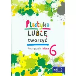 PLASTYKA LUBIĘ TWORZYĆ 6 PODRĘCZNIK + CD Wojciech Sygut, Marzena Kwiecień - MAC Edukacja