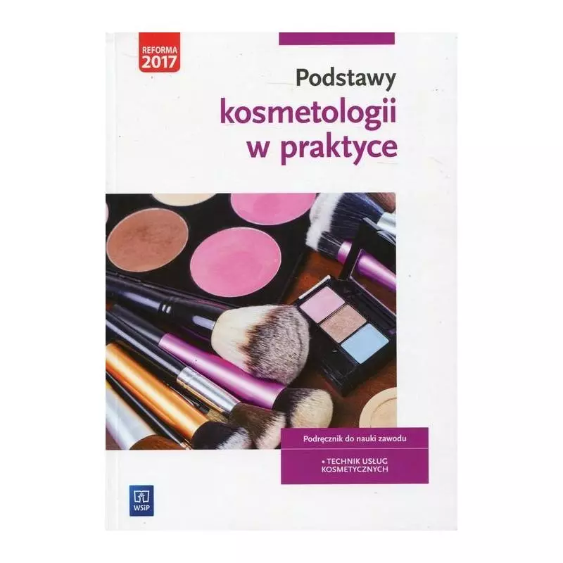 PODSTAWY KOSMETOLOGII W PRAKTYCE TECHNIK USŁUG KOSMETYCZNYCH PODRĘCZNIK Magdalena Kaniewska - WSiP