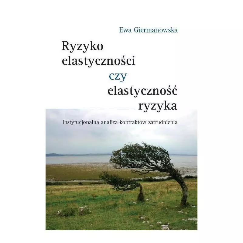 RYZYKO ELASTYCZNOŚCI CZY ELASTYCZNOŚĆ RYZYKA Ewa Giermanowska - Wydawnictwa Uniwersytetu Warszawskiego