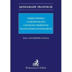 FORMA PISEMNA I ELEKTRONICZNA CZYNNOŚCI PRAWNYCH Maja Maciejewska-Szałas - C.H. Beck