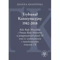 TRYBUNAŁ KONSTYTUCYJNY 1982-2018 Joanna Knapińska - Wydawnictwa Uniwersytetu Warszawskiego