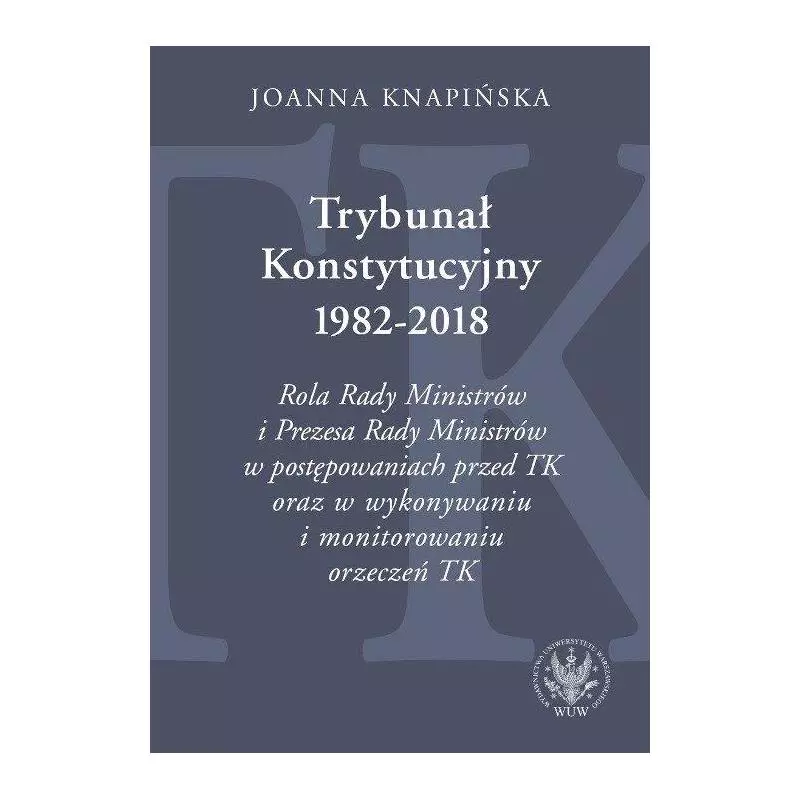 TRYBUNAŁ KONSTYTUCYJNY 1982-2018 Joanna Knapińska - Wydawnictwa Uniwersytetu Warszawskiego