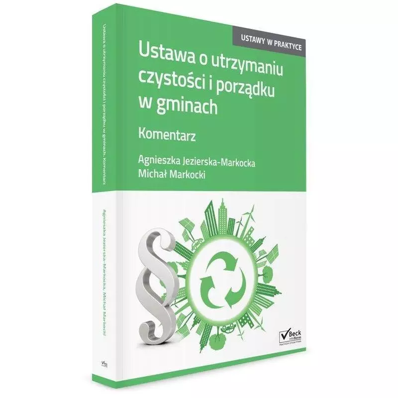 USTAWA O UTRZYMANIU CZYSTOŚCI I PORZĄDKU W GMINACH KOMENTARZ Agnieszka Jezierska-Markocka - C.H.Beck