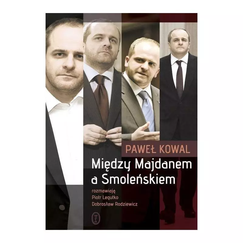 MIĘDZY MAJDANEM A SMOLEŃSKIEM Paweł Kowal - Wydawnictwo Literackie