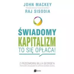 ŚWIADOMY KAPITALIZM TO SIĘ OPŁACA Z PRZEDMOWĄ BILLA GEORGEA John Mackey, Raj Sisodia - MT Biznes