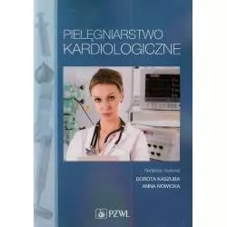 PIELĘGNIARSTWO KARDIOLOGICZNE Dorota Kaszuba, Anna Nowicka - Wydawnictwo Lekarskie PZWL