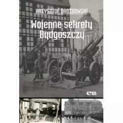 WOJENNE SEKRETY BYDGOSZCZY Krzysztof Drozdowski - CB Agencja Wydawnicza
