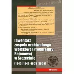 INWENTARZ ZESPOŁU ARCHIWALNEGO WOJSKOWEJ PROKURATURY REJONOWEJ W SZCZECINIE Tomasz Dźwigał - IPN