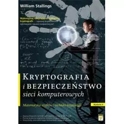 KRYPTOGRAFIA I BEZPIECZEŃSTWO SIECI KOMPUTEROWYCH. MATEMATYKA SZYFRÓW I TECHNIKI KRYPTOLOGII William Stallings - Helion
