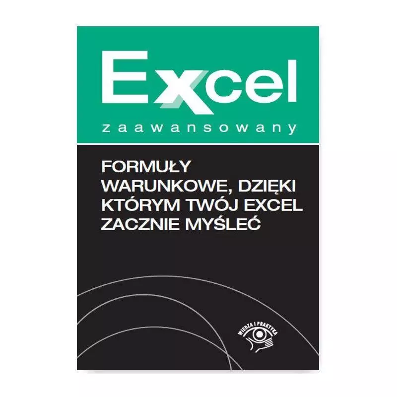 FORMUŁY WARUNKOWE, DZIĘKI KTÓRYM TWÓJ EXCEL ZACZNIE MYŚLEĆ Piotr Dynia, Krzysztof Chojnacki - Oficyna Prawa Polskiego