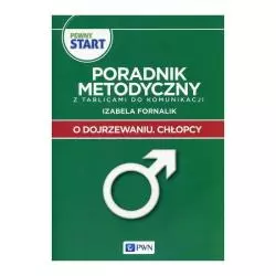 PEWNY START O DOJRZEWNIU CHŁOPCY PORADNIK METODYCZNY Z TABLICAMI DO KOMUNIKACJI Izabela Fornalik - PWN