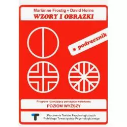 WZORY I OBRAZKI PODRĘCZNIK PROGRAM ROZWIJAJĄCY PERCEPCJĘ WZROKOWĄ POZIOM WYŻSZY Marianne Frostig, David Horne - Pracowni...