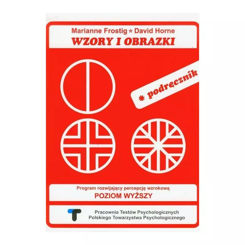 WZORY I OBRAZKI PODRĘCZNIK PROGRAM ROZWIJAJĄCY PERCEPCJĘ WZROKOWĄ POZIOM WYŻSZY Marianne Frostig, David Horne - Pracowni...