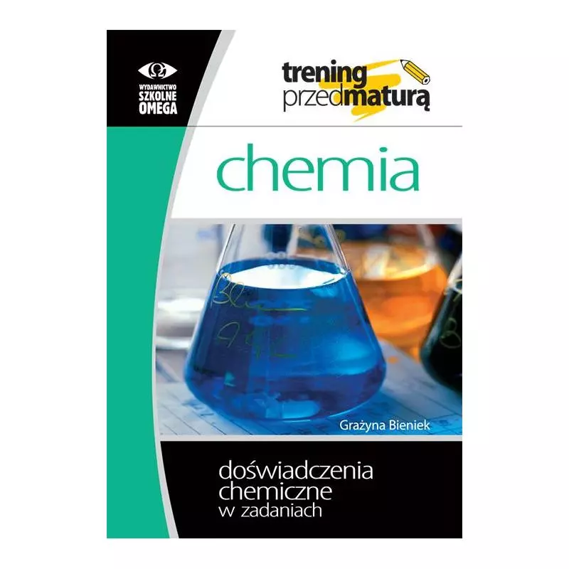 TRENING PRZED MATURĄ CHEMIA DOŚWIADCZENIA CHEMICZNE W ZADANIACH Grażyna Bieniek - Omega