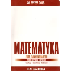 MATEMATYKA ZBIÓR ZADAŃ MATURALNYCH POZIOM ROZSZERZONY MATURA 2018 Irena Ołtuszyk - Omega