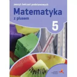 MATEMATYKA Z PLUSEM 5 ZESZYT ĆWICZEŃ PODSTAWOWYCH Piotr Zarzycki, Agnieszka Orzeszek, Mariola Tokarska - GWO