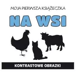 MOJA PIERWSZA KSIĄŻECZKA NA WSI KONTRASTOWE OBRAZKI Monika Myślak - Literat