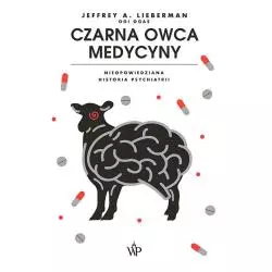 CZARNA OWCA MEDYCYNY NIEOPOWIEDZIANA HISTORIA PSYCHIATRII Jeffrey A. Lieberman - Poznańskie