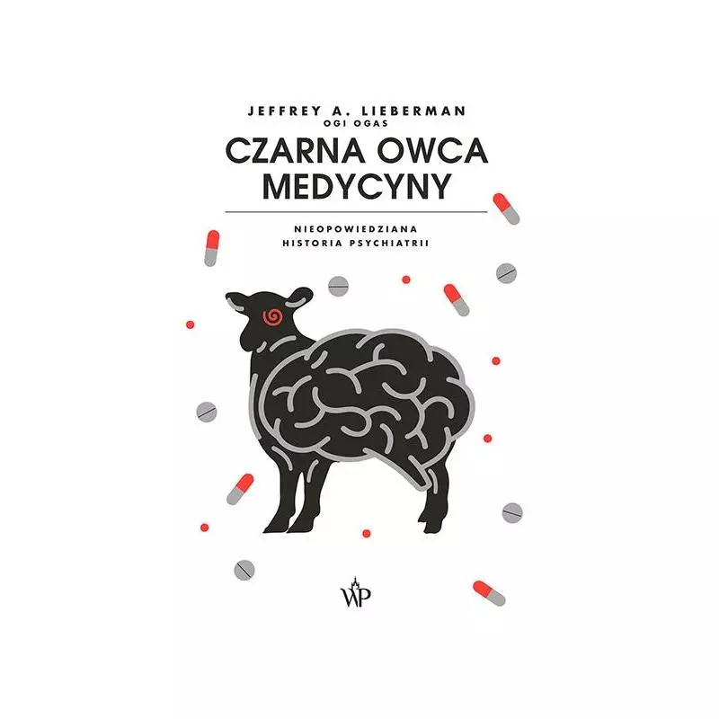 CZARNA OWCA MEDYCYNY NIEOPOWIEDZIANA HISTORIA PSYCHIATRII Jeffrey A. Lieberman - Poznańskie