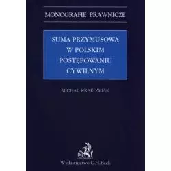 SUMA PRZYMUSOWA W POLSKIM POSTĘPOWANIU CYWILNYM Michał Krakowiak - C.H. Beck