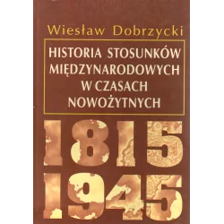 HISTORIA STOSUNKÓW MIĘDZYNARODOWYCH W CZASACH NOWOŻYTNYCH 1815-1945 Wiesław Dobrzycki - Scholar