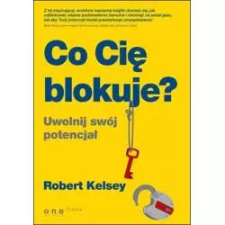 CO CIĘ BLOKUJE? UWOLNIJ SWÓJ POTENCJAŁ Robert Kelsey - Helion
