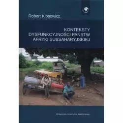 KONTEKSTY DYSFUNKCYJNOŚCI PAŃSTW AFRYKI SUBSAHARYJSKIEJ Robert Kłosowicz - Wydawnictwo Uniwersytetu Jagiellońskiego