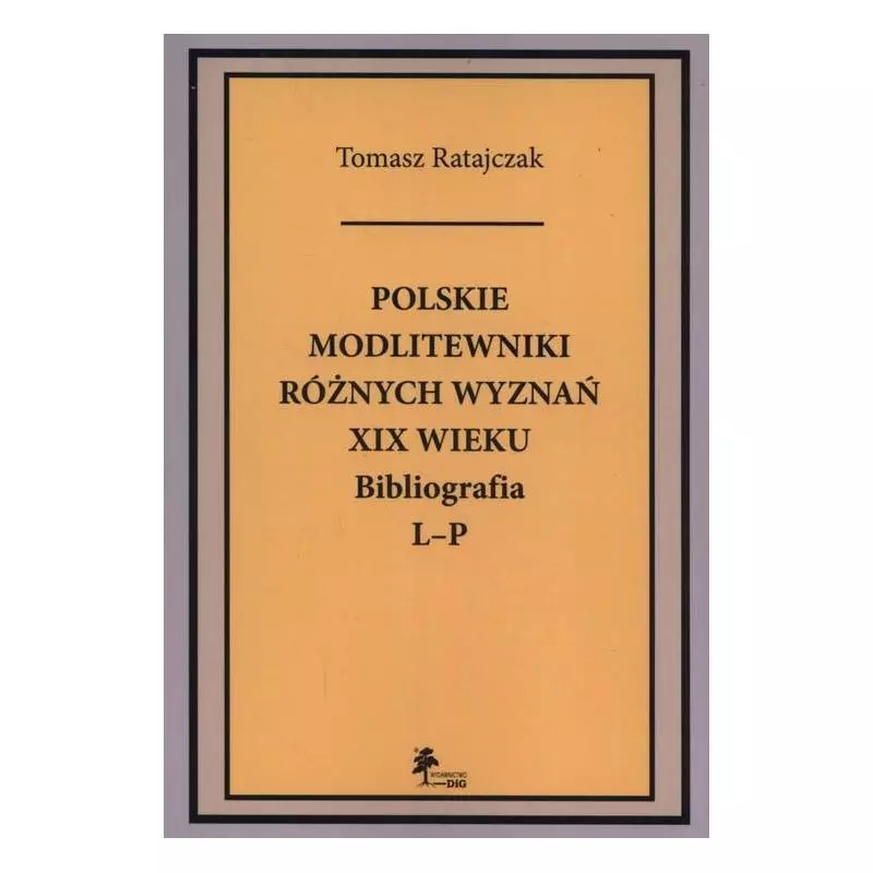 POLSKIE MODLITEWNIKI RÓŻNYCH WYZNAŃ XIX WIEKU BIBLIOGRAFIA L-P Tomasz Ratajczak - DiG