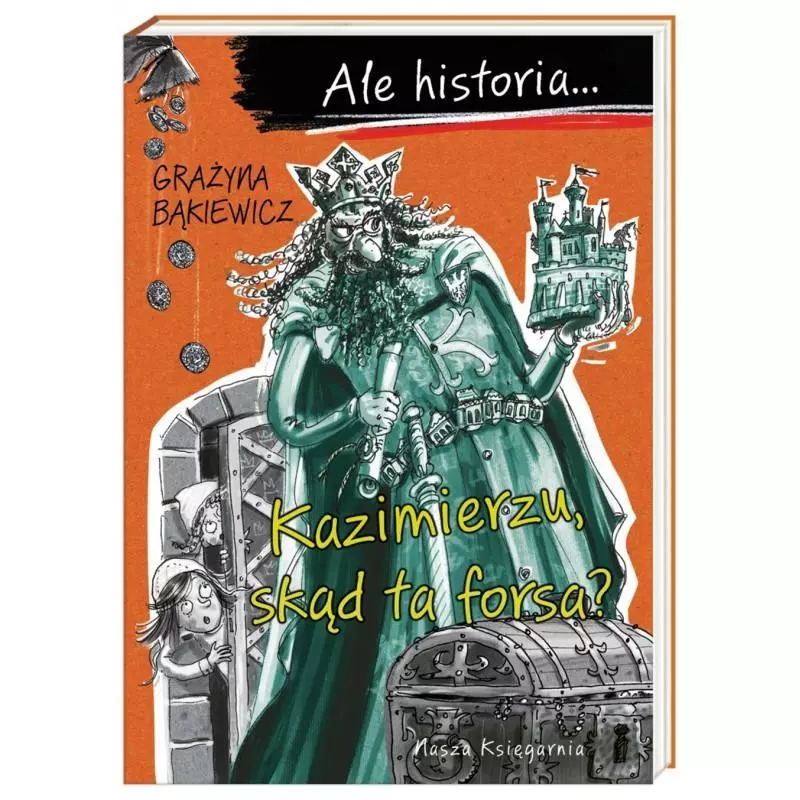 KAZIMIERZU, SKĄD TA FORSA? ALE HISTORIA Artur Nowicki, Grażyna Bąkiewicz - Nasza Księgarnia