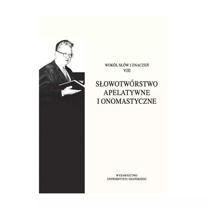 SŁOWOTWÓRSTWO APELATYWNE I ONOMASTYCZNE Ewa Rogowska-Cybulska, Aneta Lica, Ewa Badyda - Wydawnictwo Uniwersytetu Gdańskiego