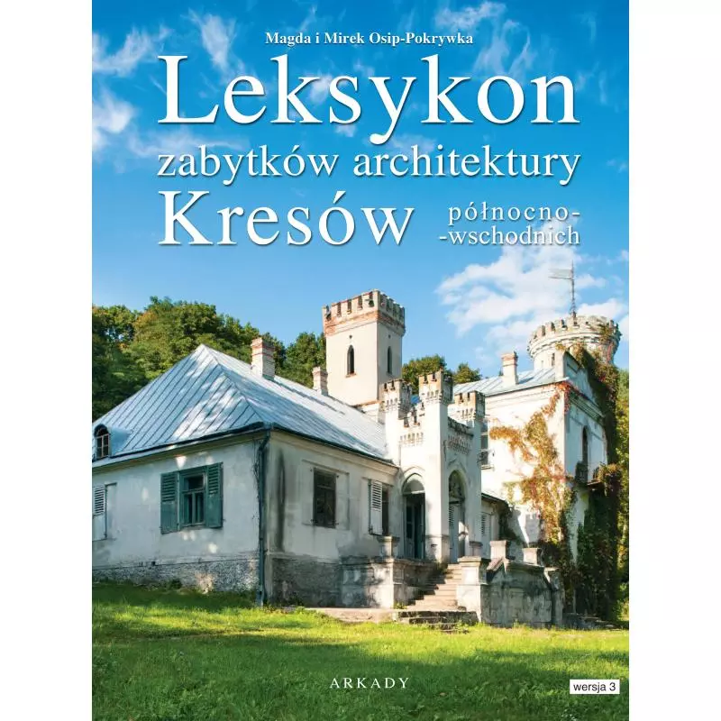 LEKSYKON ZABYTKÓW ARCHITEKTURY KRESÓW PÓŁNOCNO-WSCHODNICH Osip-Pokrywka, Magda - Arkady