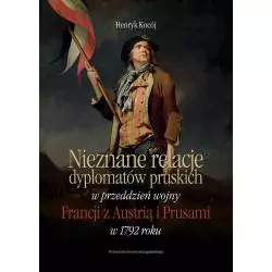 NIEZNANE RELACJE DYPLOMATÓW PRUSKICH W PRZEDDZIEŃ WOJNY FRANCJI Z AUSTRIĄ I PRUSAMI W 1792 ROKU Henryk Kocój - Wydawnictw...