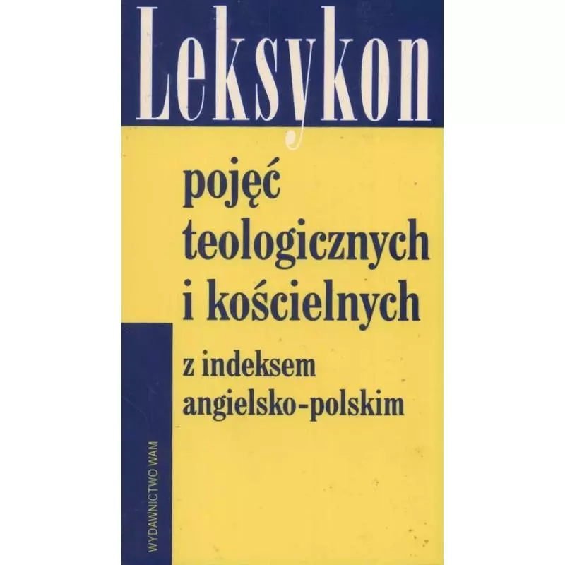 LEKSYKON POJĘĆ TEOLOGICZNYCH I KOŚCIELNYCH Z INDEKSEM ANGIELSKO-POLSKIM Edward G. Farrugia, Gerald OCollins - WAM