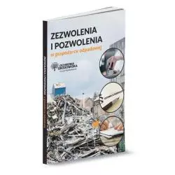 ZEZWOLENIA I POZWOLENIA W GOSPODARCE ODPADOWEJ - Wiedza i Praktyka