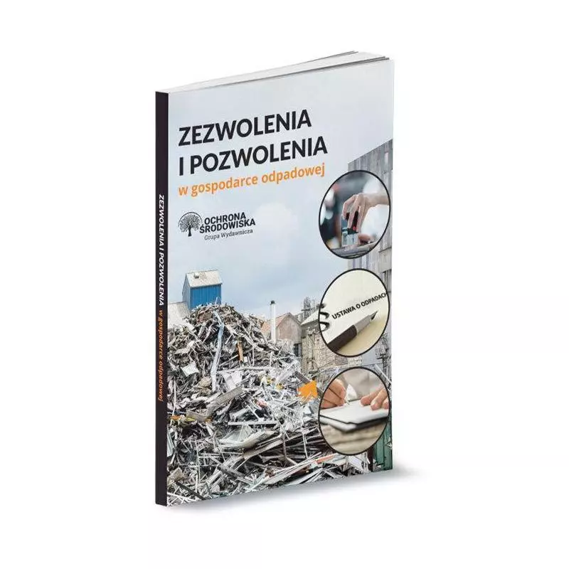 ZEZWOLENIA I POZWOLENIA W GOSPODARCE ODPADOWEJ - Wiedza i Praktyka