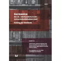 GERMANICA DES 16 JAHRHUNDERTS IN DER UNIVERSITÄTSBIBLIOTHEK ŁÓDŹ KATALOG DER BESTÄNDE, BAND 1 - Wydawnictwo Uniwersytetu...