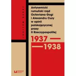 ANTYSEMICKI RUMUŃSKI RZĄD OCTAVIANA GOGI I ALEXANDRU CUZY W OPINII POLSKOJĘZYCZNEJ PRASY II RZECZYPOSPOLITEJ Jacek Walicki...