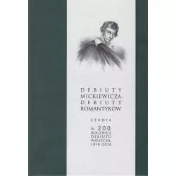 DEBIUTY MICKIEWICZA DEBIUTY ROMANTYKÓW STUDIA W 200 ROCZNICĘ DEBIUTU WIESZCZA 1818-2018 - Polska Akademia Umiejętności