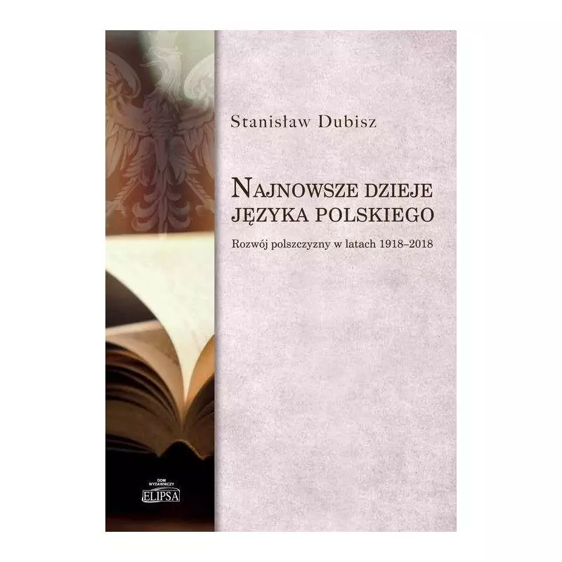 NAJNOWSZE DZIEJE JĘZYKA POLSKIEGO ROZWÓJ POLSZCZYZNY W LATACH 1918-2018 Stanisław Dubisz - Elipsa