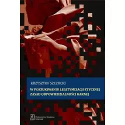 W POSZUKIWANIU LEGITYMIZACJI ETYCZNEJ ZASAD ODPOWIEDZIALNOŚCI KARNEJ Krzysztof Szczucki - Scholar