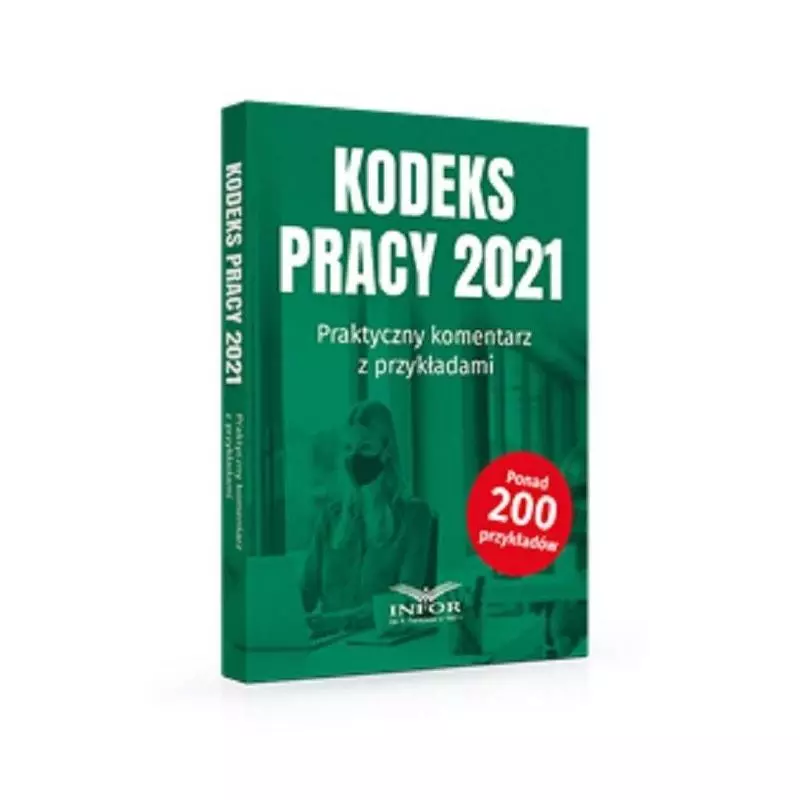 KODEKS PRACY 2021 PRAKTYCZNY KOMENTARZ Z PRZYKŁADAMI - Infor